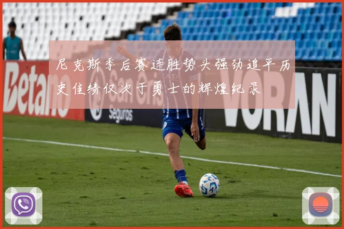 尼克斯季后赛连胜势头强劲追平历史佳绩仅次于勇士的辉煌纪录